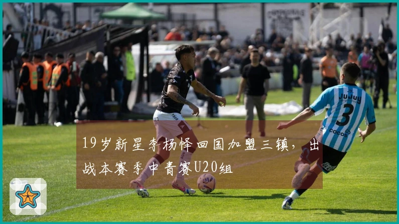 19岁新星李杨怿回国加盟三镇，出战本赛季中青赛U20组